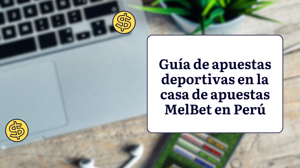Guía de apuestas deportivas en la casa de apuestas MelBet en Perú